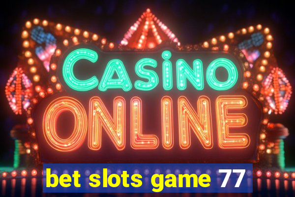 bet slots game 77